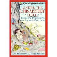Under the Chinaberry Tree Books and Inspirations for Mindful Parenting by Ruethling, Ann; Pitcher, Patti, 9780767912020