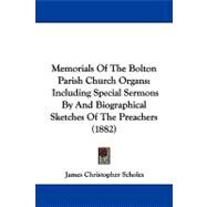 Memorials of the Bolton Parish Church Organs : Including Special Sermons by and Biographical Sketches of the Preachers (1882) by Scholes, James Christopher, 9781104332020