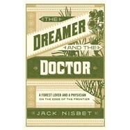 The Dreamer and the Doctor A Forest Lover and a Physician on the Edge of the Frontier by NISBET, JACK, 9781632172020