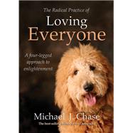 The Radical Practice of Loving Everyone A Four-Legged Approach to Enlightenment by Chase, Michael J.; Chase, Michael, 9781401942021