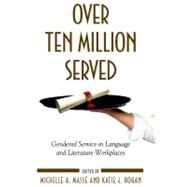 Over Ten Million Served : Gendered Service in Language and Literature Workplaces by Masse, Michelle A.; Hogan, Katie J., 9781438432021