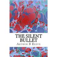 The Silent Bullet by Reeve, Arthur B., 9781508412021