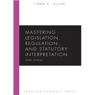 Mastering Legislation, Regulation, and Statutory Interpretation by Jellum, Linda D., 9781531012021