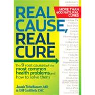 Real Cause, Real Cure The 9 root causes of the most common health problems and how to solve them by Teitelbaum, Jacob; Gottlieb, Bill, 9781605292021