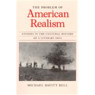 The Problem of American Realism: Studies in the Cultural History of a Literary Idea by Bell, Michael Davitt, 9780226042022