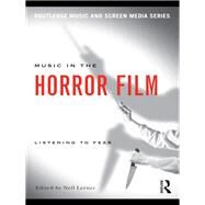 Music in the Horror Film: Listening to Fear by Lerner; Neil, 9780415992022
