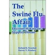The Swine Flu Affair: Decision-making on a Slippery Disease by Neustadt, Richard E., 9781410222022