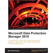Microsoft Data Protection Manager 2010: A Practical Step-by-Step Guide to Planning Deployment, Installation, Configuration, and Troubleshooting of Data Protection Manager 2010 by Buchanan, Steve, 9781849682022