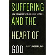 Suffering and the Heart of God: How Trauma Destroys and Christ Restores by Diane Langberg, 9781942572022