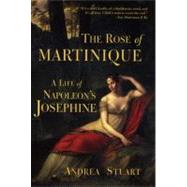 The Rose of Martinique A Life of Napoleon's Josephine by Stuart, Andrea, 9780802142023