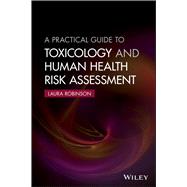 A Practical Guide to Toxicology and Human Health Risk Assessment by Robinson, Laura, 9781118882023