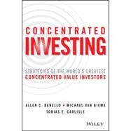 Concentrated Investing Strategies of the World's Greatest Concentrated Value Investors by Benello, Allen C.; Van Biema, Michael; Carlisle, Tobias E., 9781119012023