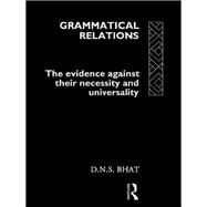 Grammatical Relations: The Evidence Against Their Necessity and Universality by Bhat,D. N. S., 9781138992023