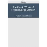 The Classic Works of Frederic Jesup Stimson by Stimson, Frederic Jesup, 9781501082023