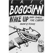 Wake Up and Smell the Coffee by Bogosian, Eric, 9781559362023