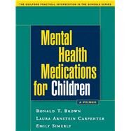 Mental Health Medications for Children A Primer by Brown, Ronald T.; Carpenter, Laura Arnstein; Simerly, Emily, 9781593852023
