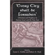 'Every City Shall Be Forsaken' Urbanism and Prophecy in Ancient Israel and the Near East by Grabbe, Lester L.; Haak, Robert D., 9781841272023