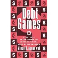 Debt Games: Strategic Interaction in International Debt Rescheduling by Vinod K. Aggarwal, 9780521352024
