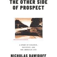 The Other Side of Prospect A Story of Violence, Injustice,andtheAmericanCity by Dawidoff, Nicholas, 9781324002024