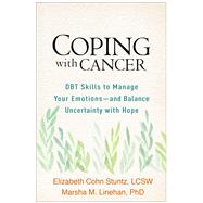 Coping with Cancer DBT Skills to Manage Your Emotions--and Balance Uncertainty with Hope by Stuntz, Elizabeth Cohn; Linehan, Marsha M., 9781462542024
