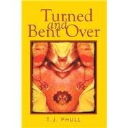 Turned and Bent over by Phull, T. J., 9781499032024