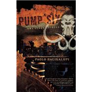 Pump Six and Other Stories by Bacigalupi, Paolo, 9781597802024