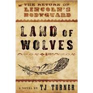 Land of Wolves The Return of Lincoln's Bodyguard by Turner, TJ, 9781608092024
