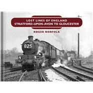 Lost Lines: Stratford upon Avon to Gloucester by Norfolk, Roger, 9781802582024