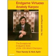 Endgame Virtuoso Anatoly Karpov The Exceptional Endgame Skills of the 12th World Champion by Karolyi, Tibor; Aplin, Nick, 9789056912024