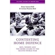 Contesting home defence Men, women and the Home Guard in the Second World War by Summerfield, Penny; Peniston-Bird, Corinna, 9780719062025