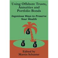Using Offshore Trusts, Annuities and Portfolio Bonds by Schuster, Martin, 9780894992025