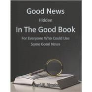 Good News Hidden in the Good Book For Everyone Who Could Use Some Good News by Hunter, Paul E., 9780964282025