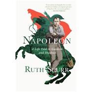 Napoleon A Life Told in Gardens and Shadows by Scurr, Ruth, 9781324092025