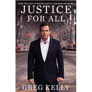 Justice for All How the Left Is Wrong About Law Enforcement by Kelly, Greg, 9781668002025
