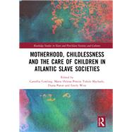 Motherhood, Childlessness and the Care of Children in Atlantic Slave Societies by Cowling, Camillia; Machado, Maria Helena Pereira Toledo; Paton, Diana; West, Emily, 9780367202026