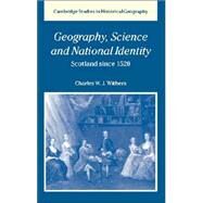 Geography, Science and National Identity: Scotland since 1520 by Charles W. J. Withers, 9780521642026