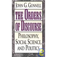 The Orders of Discourse Philosophy, Social Science, and Politics by Gunnell, John G., 9780847692026