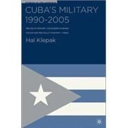 Cuba's Military 1990-2005 Revolutionary Soldiers during Counter-Revolutionary Times by Klepak, Hal, 9781403972026