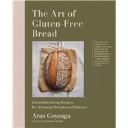 The Art of Gluten-Free Bread Groundbreaking Recipes for Artisanal Breads and Pastries by Goyoaga, Aran, 9781648292026