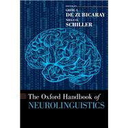 The Oxford Handbook of Neurolinguistics by de Zubicaray, Greig I.; Schiller, Niels O., 9780190672027