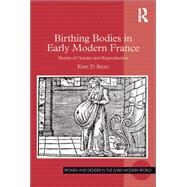 Birthing Bodies in Early Modern France: Stories of Gender and Reproduction by Read,Kirk D., 9781138262027