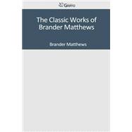 The Classic Works of Brander Matthews by Matthews, Brander, 9781501042027