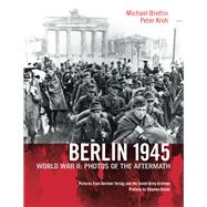 Berlin 1945 World War II: Photos of the Aftermath by Brettin, Michael; Donath, Otto; Kinzer, Stephen; Kroh, Peter, 9781935902027