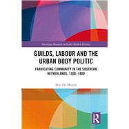 Guilds, Labour and the Urban Body Politic: Fabricating Community in the Southern Netherlands, 1300-1800 by De Munck; Bert, 9780815372028