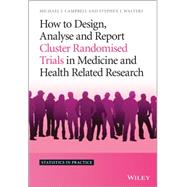 How to Design, Analyse and Report Cluster Randomised Trials in Medicine and Health Related Research by Campbell, Michael J.; Walters, Stephen J., 9781119992028