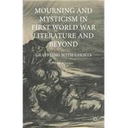 Mourning and Mysticism in First World War Literature and Beyond Grappling with Ghosts by Johnson, George M., 9781137332028
