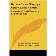 Rama's Later History or Uttara Rama Charita : An Ancient Hindu Drama by Bhavabhuti 1915 by Lanman, Charles Rockwell, 9781417982028