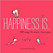 Happiness Is . . . 500 Ways to Show I Love You (Cute Boyfriend or Girlfriend Gift, Things I Love About You Book) by Swerling, Lisa; Lazar, Ralph, 9781452152028