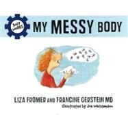 My Messy Body by Fromer, Liza; Gerstein, Francine; Weissmann, Joe, 9781770492028