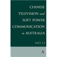 Chinese Television and Soft Power Communication in Australia by Li, Mei, 9781785272028